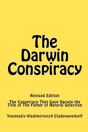 The Darwin Conspiracy The Conspiracy That Gave Darwin the Title of the Father of Natural Selection