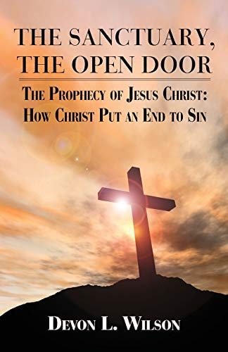 The Sanctuary the Open Door The Prophecy of Jesus Christ: And How Christ Put an End to Sin