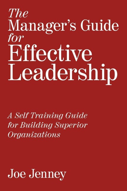The Managers Guide for Effective Leadership: A Self Training Guide for Building Superior Organizations