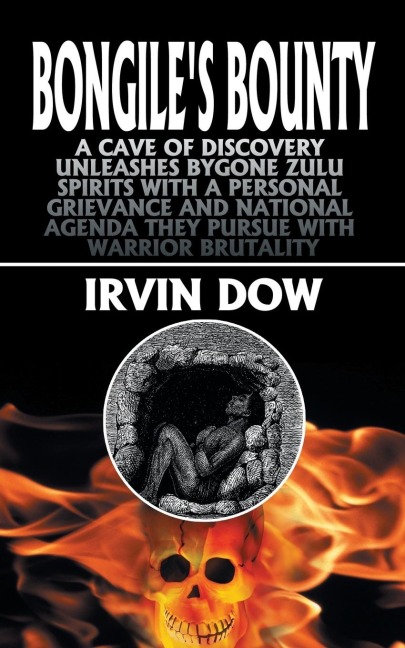 Bongiles Bounty: A Cave of Discovery Unleashes Bygone Zulu Spirits with a Personal Grievance and National Agenda they Pursue with Warrior Brutality