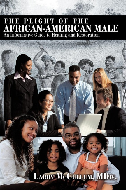 The Plight of the African-American Male: An Informative Guide to Healing and Restoration