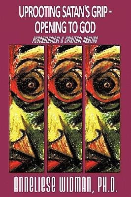 Uprooting Satans Grip - Opening to God: Psychological & Spiritual Healing