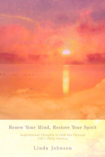 Renew Your Mind, Restore Your Spirit: Inspirational Thoughts to Help You Through Lifes Daily Journey