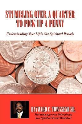 Stumbling Over A Quarter To Pick Up A Penny: Understanding Your Lifes Six Spiritual Periods