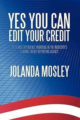 Yes You Can Edit Your Credit: 20 Years Experience Working in the Industry's Leading Credit Reporting Agency