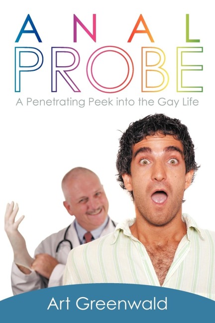 Anal Probe: A Penetrating Peek into the Gay Life