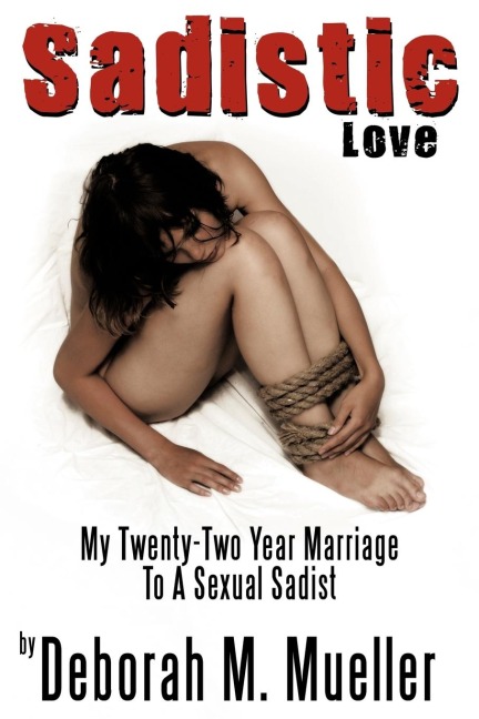 Sadistic Love: My Twenty-Two Year Marriage To A Sexual Sadist