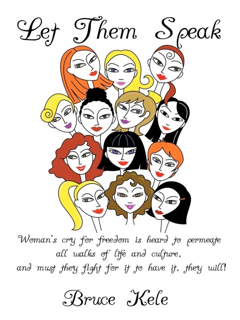 Let Them Speak: Womans cry for freedom is heard to permeate all walks of life and culture, and must they fight for it to have it, they will!