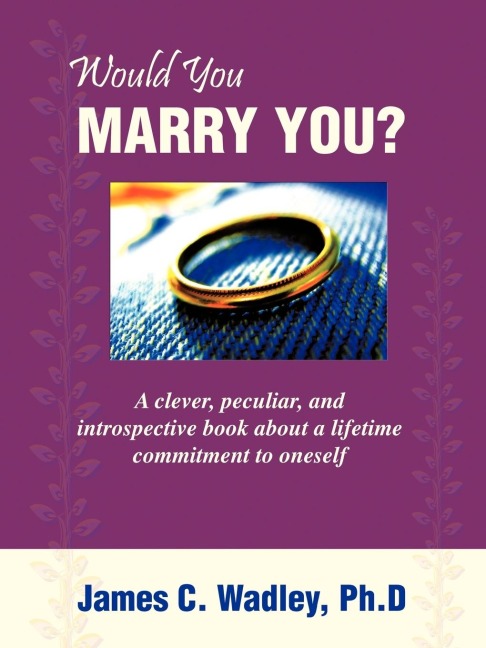 Would You Marry You?: A clever, peculiar, and introspective book about a lifetime commitment to oneself