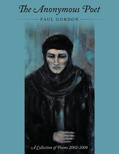 The Anonymous Poet: A Collection of Poems from 2002 - 2008