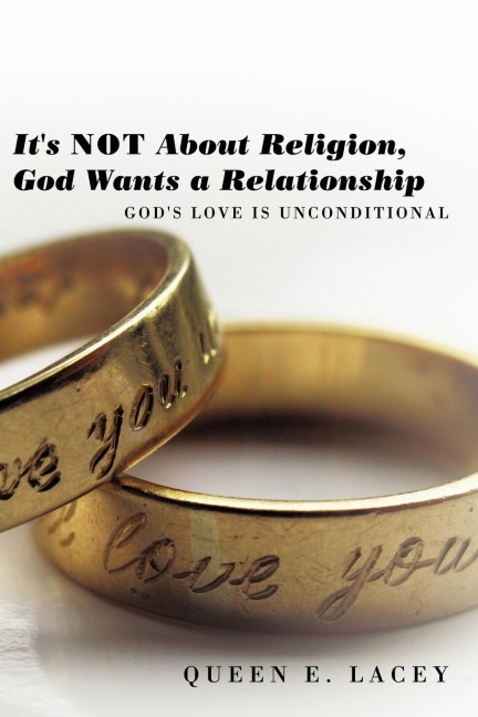 Its Not About Religion, God Wants a Relationship: Gods Love is Unconditional