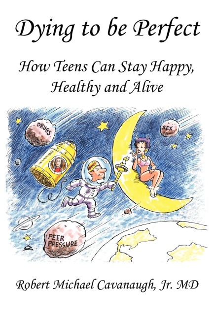 Dying to be Perfect: How Teens Can Stay Happy, Healthy and Alive