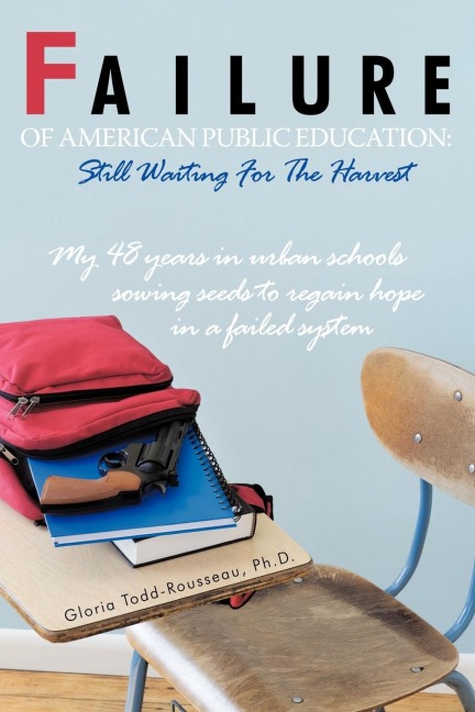 Failure of American Public Education: Still Waiting For The Harvest: My 48 years in urban schools sowing seeds to regain hope in a failed system