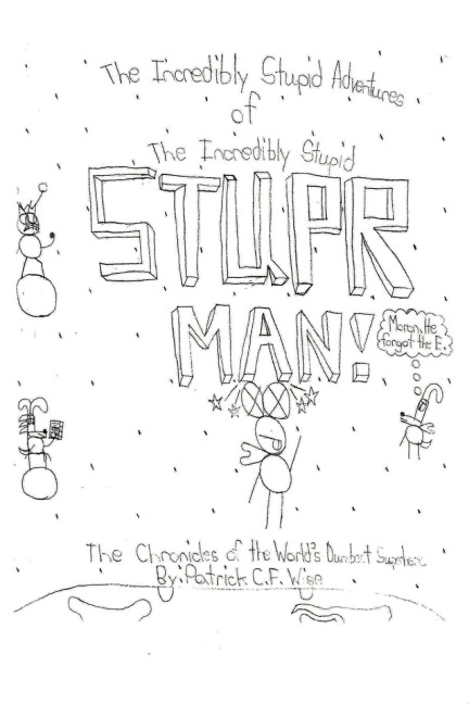 The Incredibly Stupid Adventures of the Incredibly Stupid Stuper Man!: The Chronicles of the World's Dumbest Superhero
