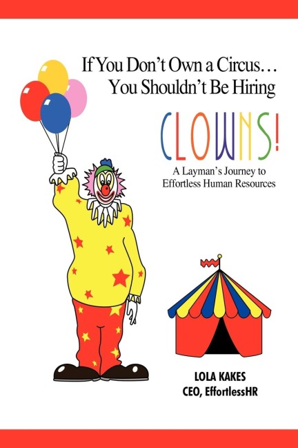 If You Dont Own a Circus... You Shouldnt Be Hiring Clowns!: A Laymans Journey to Effortless Human Resources