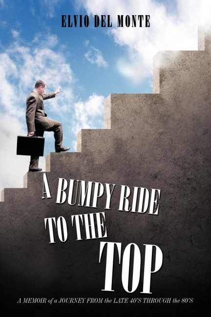 A Bumpy Ride to the Top: A Memoir of a Journey from the late 40s through the 80s