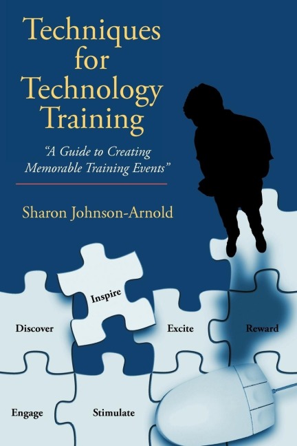 Techniques for Technology Training: A Guide to Creating Memorable Training Events
