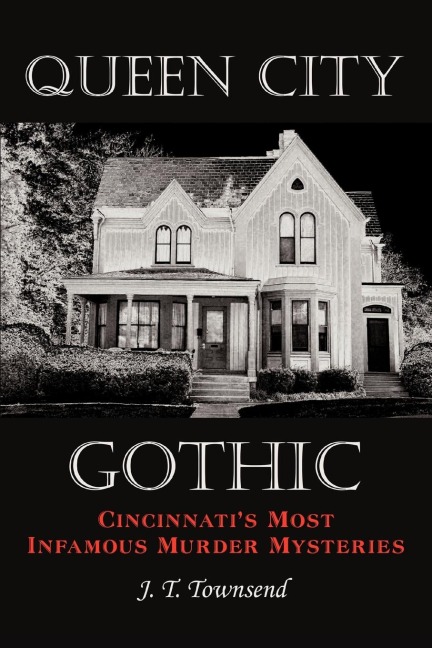 Queen City Gothic: Cincinnatis Most Infamous Murder Mysteries