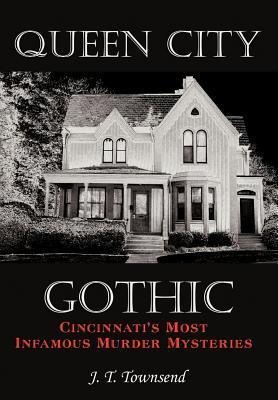 Queen City Gothic: Cincinnatis Most Infamous Murder Mysteries