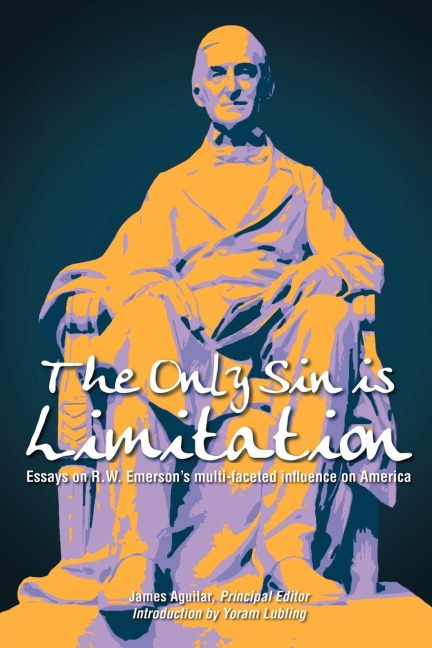 The Only Sin is Limitation: Essays on R.W. Emersons multi-faceted influence on America