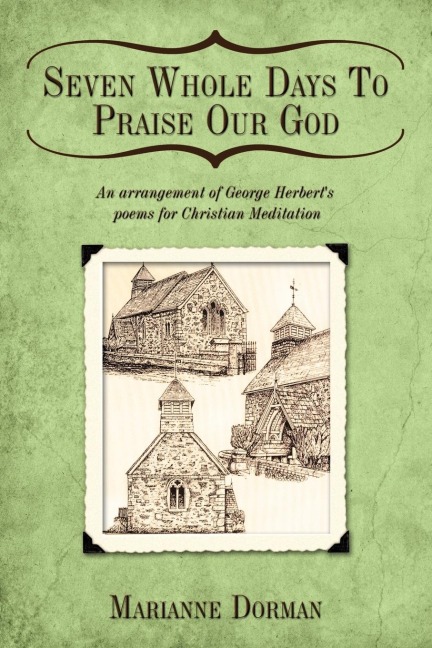 Seven Whole Days to Praise Our God: An Arrangement of George Herberts Poems for Christian Meditation