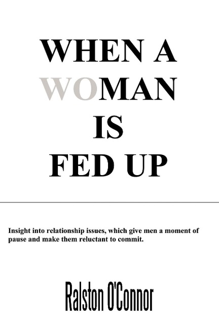 When a WoMan is Fedup: Insight into relationship issues that give men a moment of pause and make them reluctant to commit