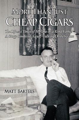 More Than Just Cheap Cigars: The Life and Times of My One-of-a-Kind Father - A Stogy Smoking, Gruff-Talking Obstetrician