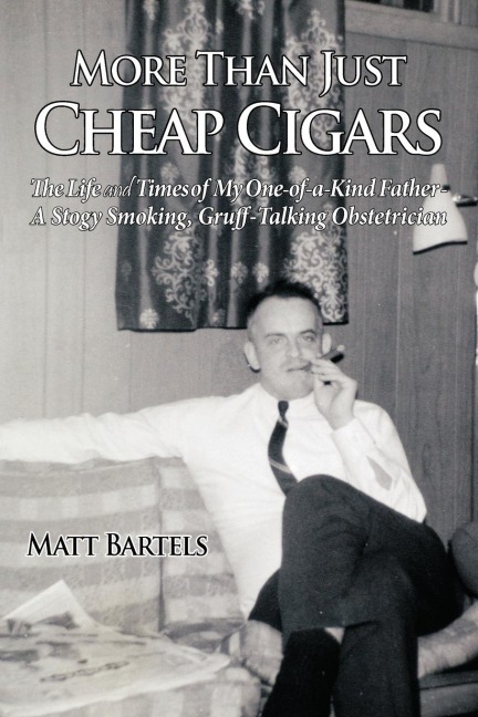 More Than Just Cheap Cigars: The Life and Times of My One-of-a-Kind Father - A Stogy Smoking, Gruff-Talking Obstetrician