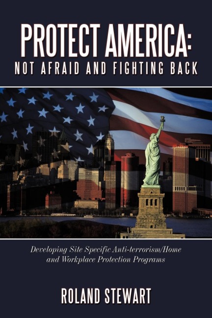 Protect America: Not Afraid and Fighting Back: Developing Site Specific Anti-Terrorism/Home and Workplace Protection Programs