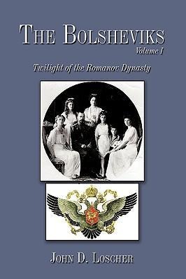 The Bolsheviks Volume I: Twilight of the Romanov Dynasty