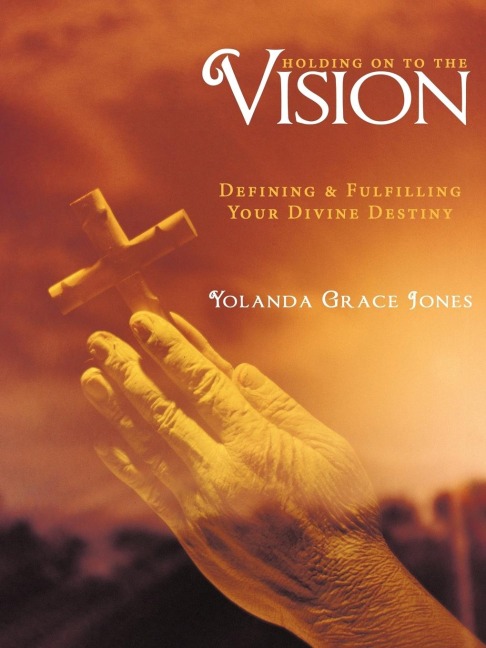 Holding on to the Vision: Defining & Fulfilling Your Divine Destiny