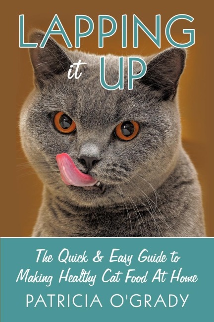 Lapping it Up: The Quick & Easy Guide to Making Healthy Cat Food At Home