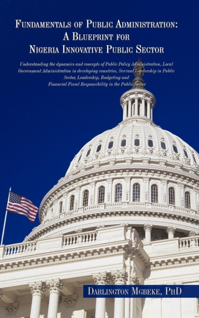 Fundamentals of Public Administration: A Blueprint for Nigeria Innovative Public Sector: Understanding the Dynamics and Concepts of Public Policy Admi