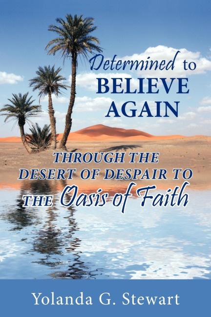 Determined to Believe Again: Through the Desert of Despair to the Oasis of Faith