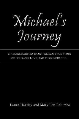 Michael's Journey: Michael Hartley's compelling true story of courage, love, and perseverance.