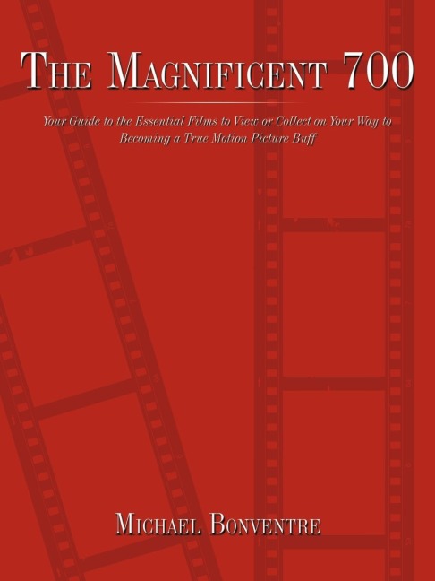 The Magnificent 700: Your Guide to the Essential Films to View or Collect on Your Way to Becoming a True Motion Picture Buff