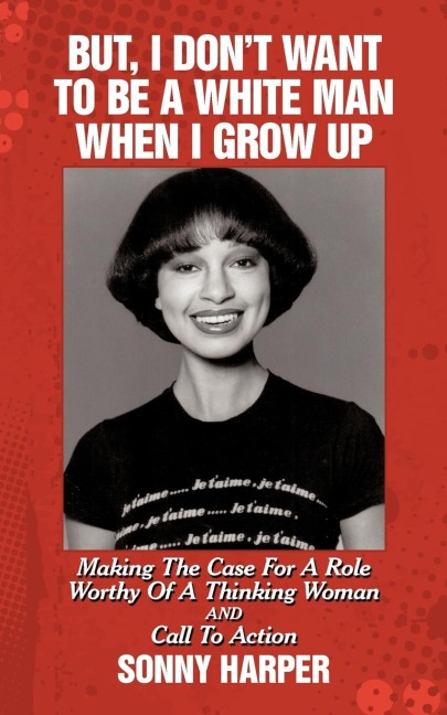 But, I Dont Want To Be A White Man When I Grow Up: Making The Case For A Role Worthy Of A Thinking Woman and Call To Action