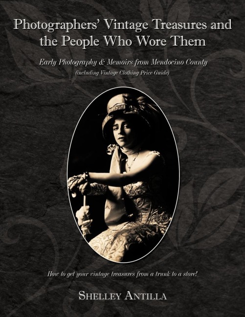 Photographers Vintage Treasures and the People Who Wore Them: Including Vintage Clothing Price Guide Early Photography & Memoirs from Mendocino Count