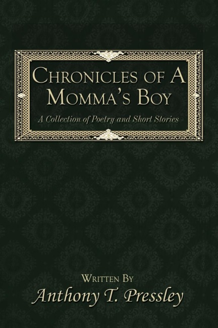 Chronicles of A Mommas Boy: A Collection of Poetry and Short Stories