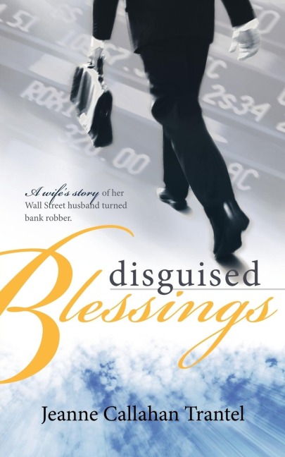 Disguised Blessings: A Wifes Story of Her Wall Street Husband Turned Bank Robber