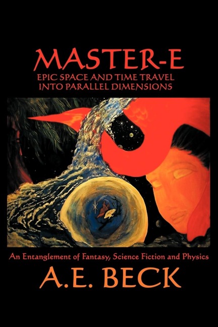 Master-E: Epic Space and Time Travel Into Parallel Dimensions: An Entanglement of Fantasy, Science Fiction and Physics
