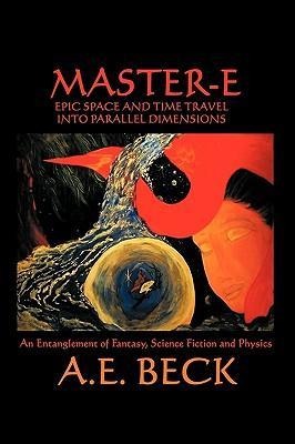 Master-E: Epic Space and Time Travel Into Parallel Dimensions: An Entanglement of Fantasy, Science Fiction and Physics