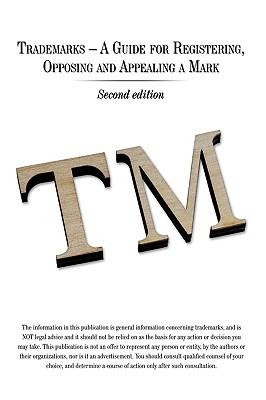 Trademarks - A Guide for Registering, Opposing and Appealing a Mark: Second Edition