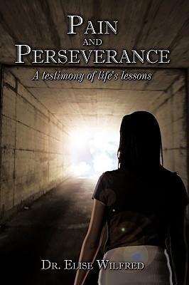 Pain and Perseverance-A testimony of lifes lessons