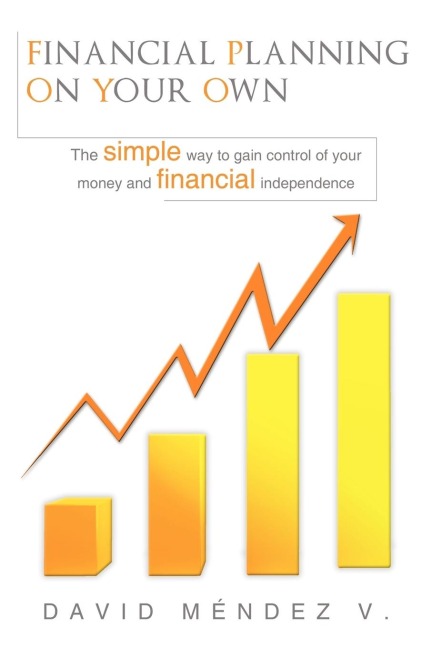 Financial Planning on Your Own: The simple way to gain control of your money and financial independence