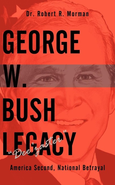 George W. Bush Legacy - Deezaster: America Second, National Betrayal