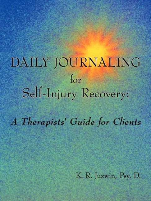 Daily Journaling for Self-Injury Recovery: A Therapists Guide for Clients