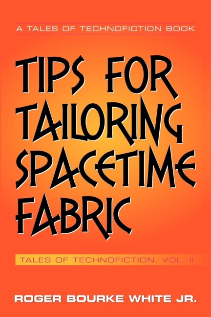 Tips for Tailoring Spacetime Fabric: Tales of Technofiction Volume Two