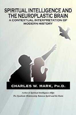 Spiritual Intelligence and The Neuroplastic Brain: A Contextual Interpretation of Modern History