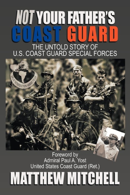 Not Your Fathers Coast Guard: The Untold Story of U.S. Coast Guard Special Forces